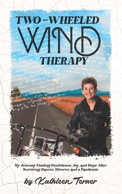 Two-Wheeled Wind Therapy: My Journey Finding Confidence, Joy, and Hope After Surviving Cancer, Divorce, and a Pandemic By Kathleen Terner Cover Image