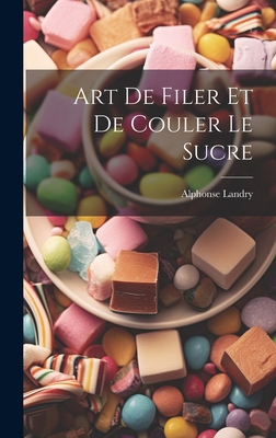 Art De Filer Et De Couler Le Sucre By Alphonse Landry Cover Image