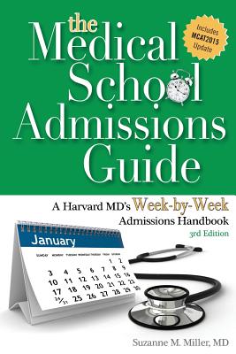 The Medical School Admissions Guide: A Harvard MD's Week-By-Week Admissions Handbook, 3rd Edition By Suzanne M. Miller Cover Image