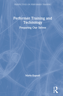 Performer Training and Technology: Preparing Our Selves (Perspectives on Performer Training) Cover Image
