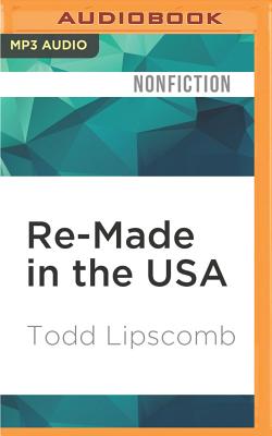 Re-Made in the USA: How We Can Restore Jobs, Retool Manufacturing, and Compete with the World By Todd Lipscomb, Maurice England (Read by) Cover Image