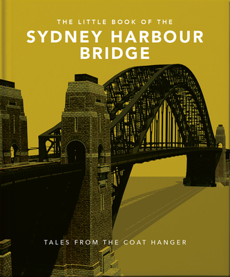 The Little Book of the Sydney Harbour Bridge: Tales from the Coat Hanger By Orange Hippo! Cover Image
