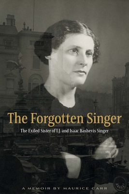 The Forgotten Singer: The Exiled Sister of I.J. and Isaac Bashevis Singer Cover Image