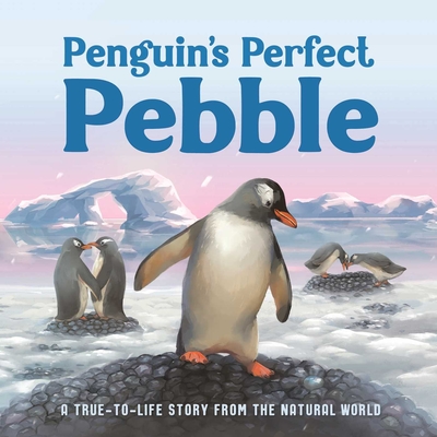 Penguin's Perfect Pebble: A True-to-Life Story from the Natural World, Ages 5 & Up Cover Image