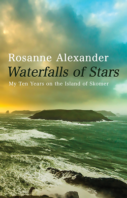 Waterfalls of Stars: My Ten Years on the Island of Skomer By Rosanne Alexander Cover Image