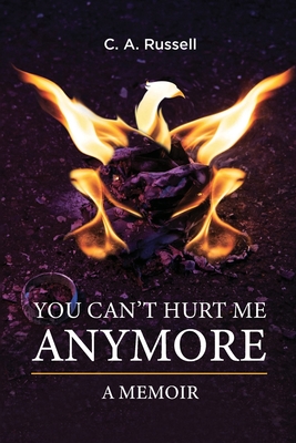 You Can't Hurt Me Anymore: A Memoir By C. A. Russell Cover Image
