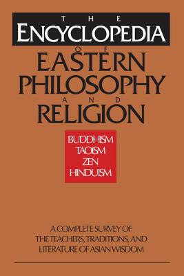 The Encyclopedia of Eastern Philosophy and Religion: Buddhism, Hinduism, Taoism, Zen Cover Image