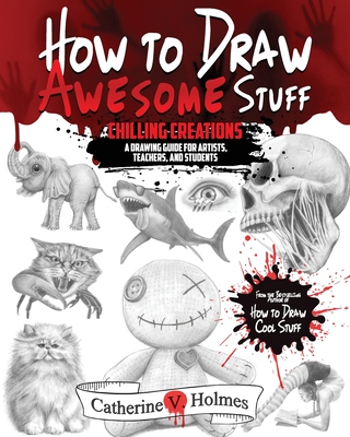 How to Draw Awesome Stuff: Chilling Creations: A Drawing Guide for Artists, Teachers and Students (How to Draw Cool Stuff) Cover Image