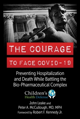 The Courage to Face COVID-19: Preventing Hospitalization and Death While Battling the Bio-Pharmaceutical Complex Cover Image