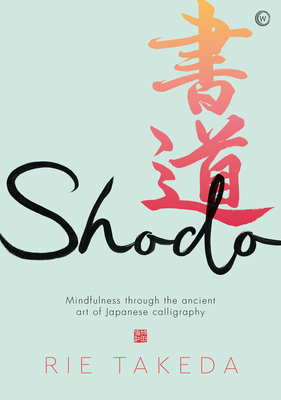 Shodo: The practice of mindfulness through the ancient art of Japanese calligraphy By Rie Takeda Cover Image