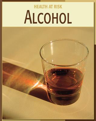 Alcohol (21st Century Skills Library: Health at Risk) Cover Image