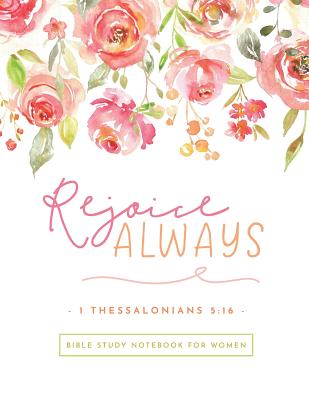 Rejoice Always 1 Thessalonians 5: 16: Bible Study Notebook for Women Cover Image