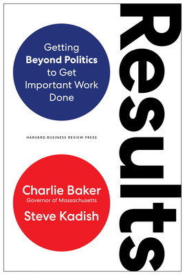 Results: Getting Beyond Politics to Get Important Work Done By Charlie Baker, Steve Kadish Cover Image