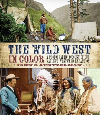 The Wild West in Color: A Photographic Account of our Nation's Westward Expansion By John C. Guntzelman Cover Image