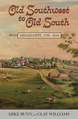 Old Southwest to Old South: Mississippi, 1798-1840 (Heritage of Mississippi) By Mike Bunn, Clay Williams Cover Image