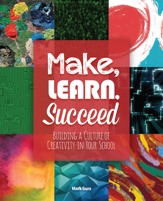 Make, Learn, Succeed: Building a Culture of Creativity in Your School