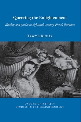 Queering the Enlightenment: Kinship and Gender in Eighteenth-Century French Literature (Oxford University Studies in the Enlightenment #2021) Cover Image