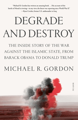 Degrade and Destroy: The Inside Story of the War Against the Islamic State, from Barack Obama to Donald Trump By Michael R. Gordon Cover Image
