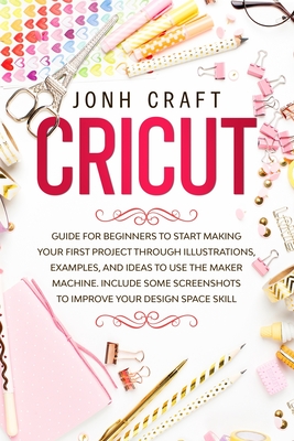 A Cricut Book Manual: Complete Guide For Beginners, Ideas, And Projects  Explained: Easy Cricut Projects For Beginners (Paperback)