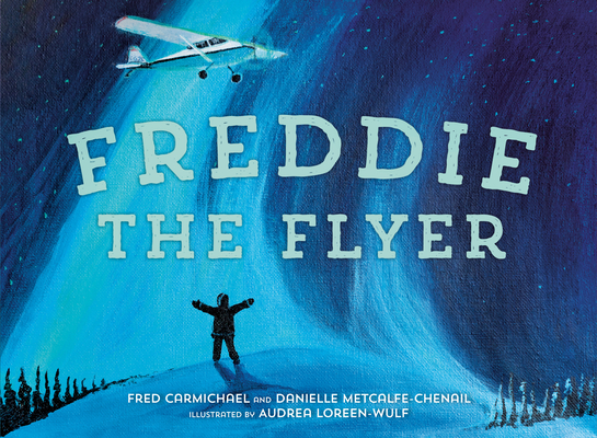 Freddie the Flyer By Danielle Metcalfe-Chenail, Fred Carmichael, Audrea Loreen-Wulf (Illustrator) Cover Image