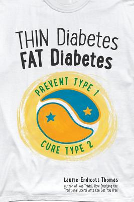 Thin Diabetes, Fat Diabetes: Prevent Type 1 and Cure Type 2 By Laurie Endicott Thomas Cover Image