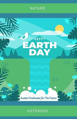 Happy Earth Day Sustain Freshwater for the Future: Nature Notebook By Playful Paperie Cover Image