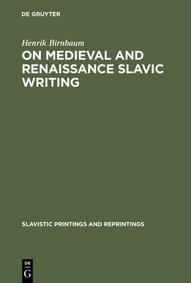 On Medieval and Renaissance Slavic Writing: Selected Essays (Slavistic Printings and Reprintings #266) By Henrik Birnbaum Cover Image
