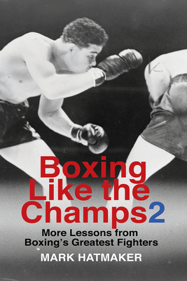 Boxing Like the Champs 2: More Lessons from Boxing's Greatest Fighters By Mark Hatmaker Cover Image