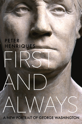 First and Always: A New Portrait of George Washington By Peter R. Henriques Cover Image