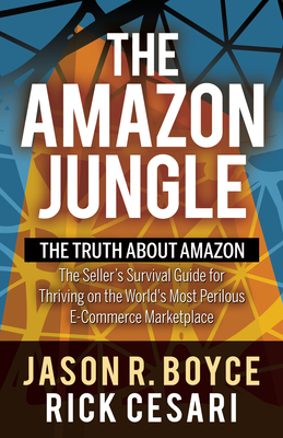 The Amazon Jungle: The Truth about Amazon, the Seller's Survival Guide for Thriving on the World's Most Perilous E-Commerce Marketplace Cover Image