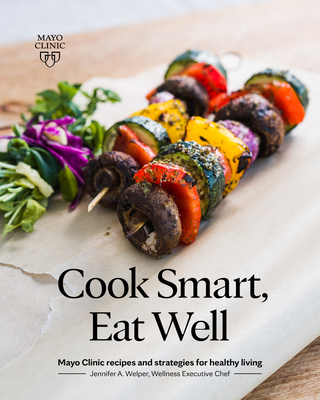 Cook Smart, Eat Well: Mayo Clinic recipes and strategies for healthy living Cover Image
