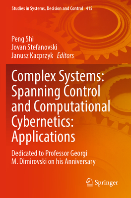 Complex Systems: Spanning Control and Computational Cybernetics: Applications: Dedicated to Professor Georgi M. Dimirovski on His Anniversary (Studies in Systems #415)