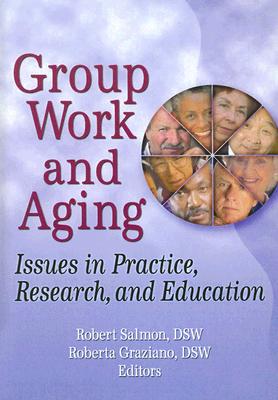 Group Work and Aging: Issues in Practice, Research, and Education (Journal of Gerontological Social Work #44) By Roberta K. Graziano, Robert Salmon Cover Image