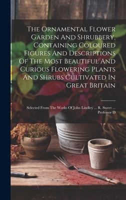 The Ornamental Flower Garden And Shrubbery, Containing Coloured Figures And Descriptions Of The Most Beautiful And Curious Flowering Plants And Shrubs Cover Image