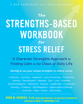 The Strengths-Based Workbook for Stress Relief: A Character Strengths Approach to Finding Calm in the Chaos of Daily Life Cover Image