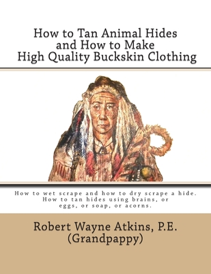 How to Tan Animal Hides and How to Make High Quality Buckskin Clothing  (Paperback)