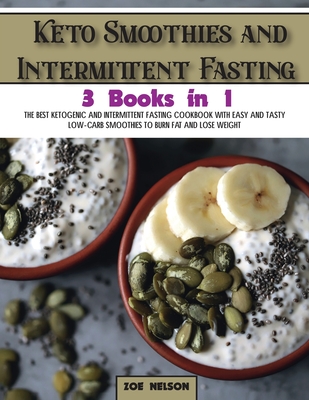 Keto Smoothies and Intermittent Fasting: The Best Ketogenic and Intermittent Fasting Cookbook With Easy and Tasty Low-Carb Smoothies To Burn Fat and L (Healthy Cookbook #7)