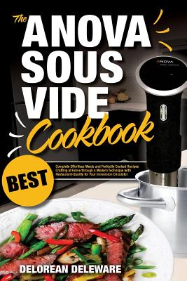 Anova Sous Vide Cookbook: Best Complete Effortless Meals and Perfectly Cooked Recipes Crafting at Home through a Modern Technique with Restauran (Best Sous Vide Cooking #1)