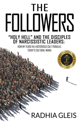 The Followers: Holy Hell and the Disciples of Narcissistic Leaders: How My Years in a Notorious Cult Parallel Today's Cultural Mania By Radhia Gleis Cover Image
