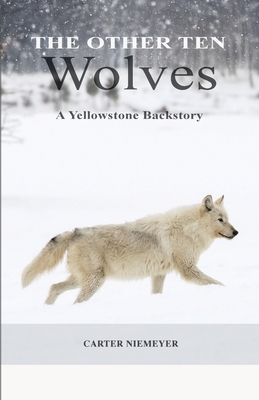 The Other Ten Wolves: A Yellowstone Backstory By Carter Niemeyer, Linwood Laughy (Editor), Jenny Niemeyer (Editor) Cover Image