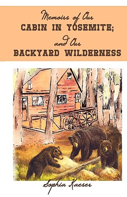 Memoirs of Our Cabin in Yosemite; And Our Backyard Wilderness