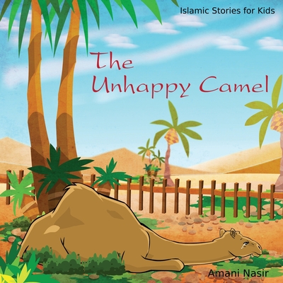 The Unhappy Camel: Islamic Stories for Kids By Amani Nasir Cover Image