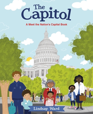 The Capitol: A Meet the Nation’s Capital Book By Lindsay Ward, Lindsay Ward (Illustrator) Cover Image