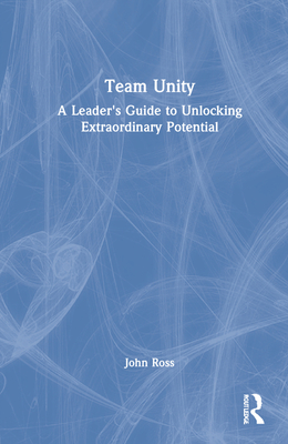 Team Unity: A Leader's Guide to Unlocking Extraordinary Potential Cover Image