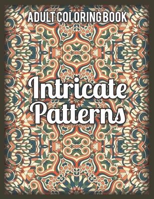 Intricate Patterns Adult Coloring Book: Adult Coloring Book