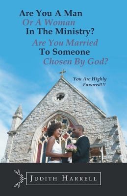 Are You a Man or a Woman in the Ministry? Are You Married to Someone Chosen by God?: You Are Highly Favored!!! By Judith Harrell Cover Image
