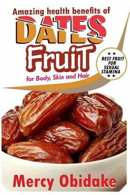 Dates Fruit: A Very Good Fruit to Increase Sexual Stamina By Mercy Obidake Cover Image
