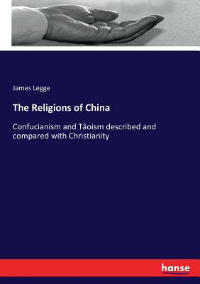 The Religions of China: Confucianism and Tâoism described and compared with Christianity Cover Image
