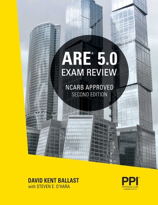 PPI ARE 5.0 Exam Review All Six Divisions, 2nd Edition – Comprehensive Review Manual for the NCARB ARE 5.0 Exam By David Kent Ballast, FAIA, NCIDQ-Cert. #9425, Steven E. O'Hara, PE Cover Image