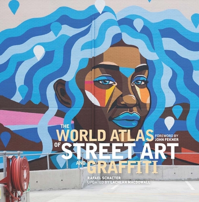 The World Atlas of Street Art and Graffiti By Rafael Schacter, Lachlan MacDowall, John Fekner (Foreword by) Cover Image
